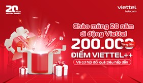 Chào mừng 20 năm Di động Viettel: Tặng đến 200.000 điểm Viettel++ và cơ hội đổi quà siêu hấp dẫn